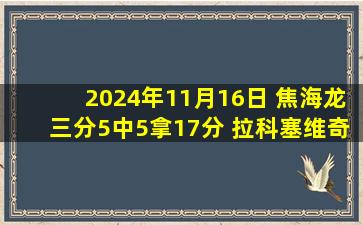 2024年11月16日 焦海龙三分5中5拿17分 拉科塞维奇22+13 山西轻取宁波